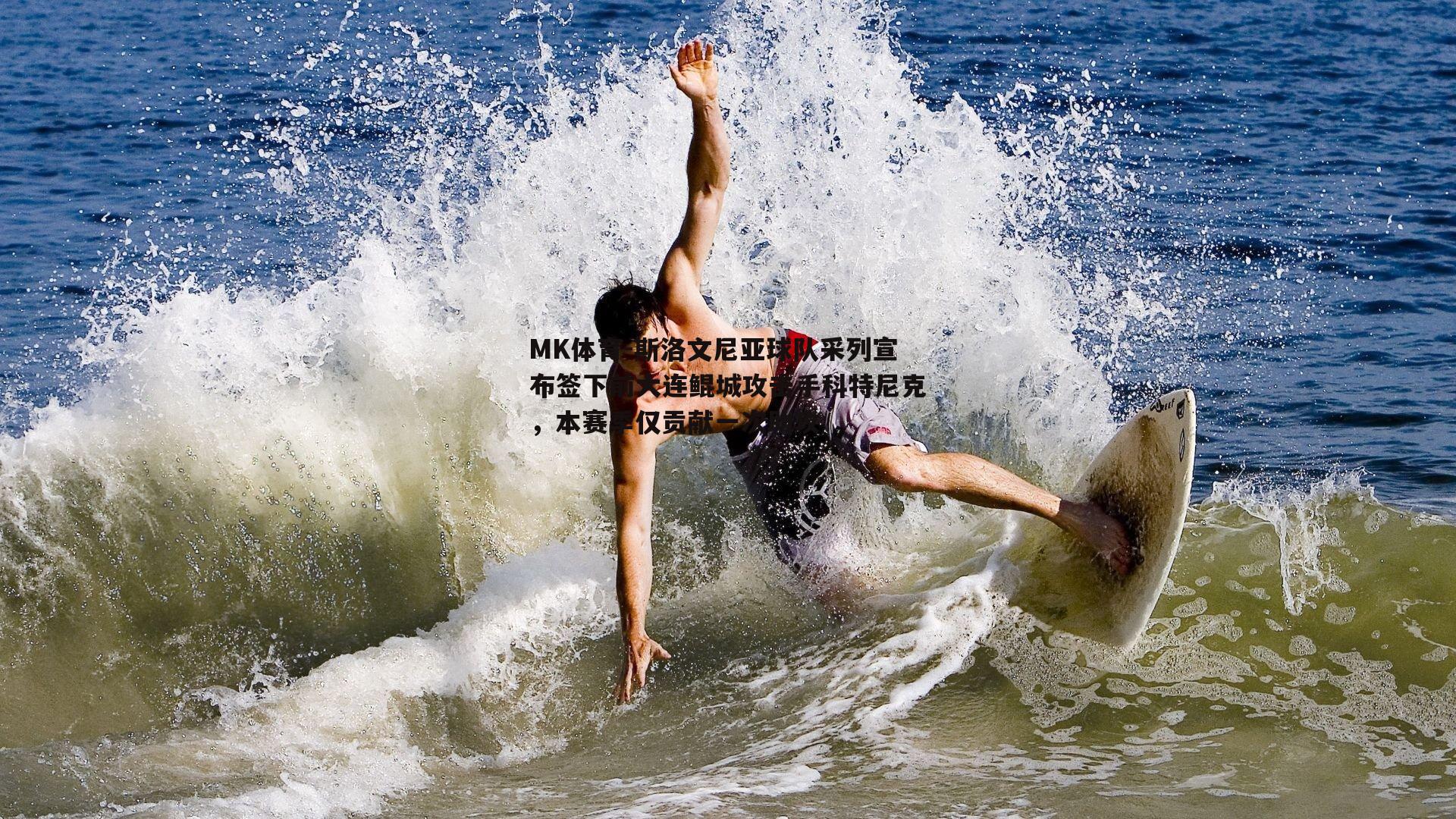 MK体育-斯洛文尼亚球队采列宣布签下前大连鲲城攻击手科特尼克，本赛季仅贡献一次助攻-第2张图片-MK体育
